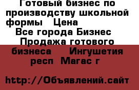 Готовый бизнес по производству школьной формы › Цена ­ 1 700 000 - Все города Бизнес » Продажа готового бизнеса   . Ингушетия респ.,Магас г.